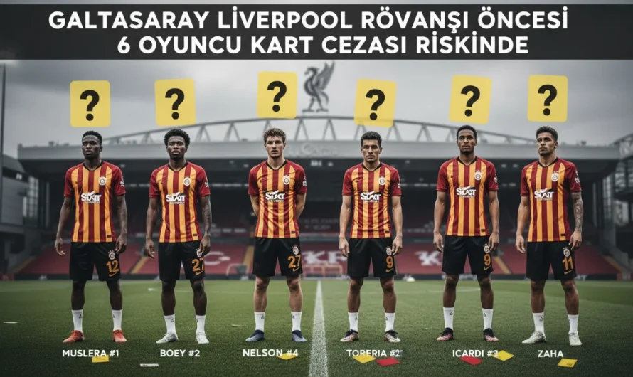 Galatasaray Liverpool Rövanşı Öncesi 6 Oyuncu Kart Cezası Riskinde